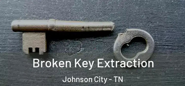 Broken Key Extraction Johnson City - TN