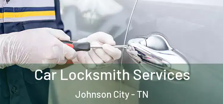 Car Locksmith Services Johnson City - TN