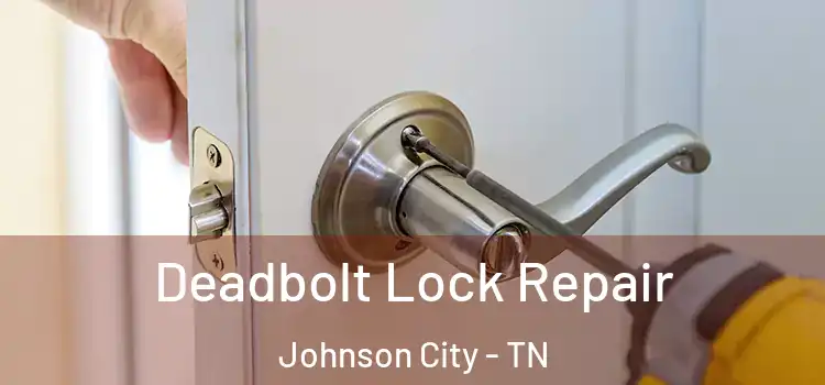 Deadbolt Lock Repair Johnson City - TN