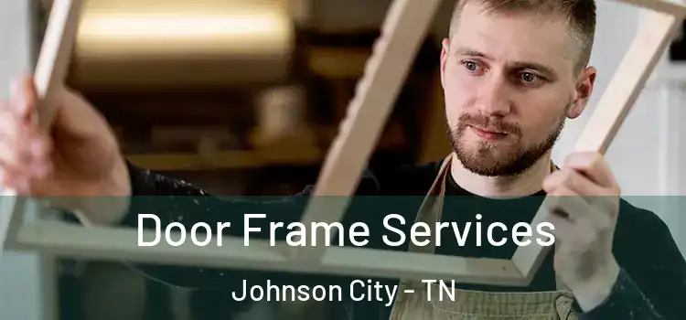 Door Frame Services Johnson City - TN