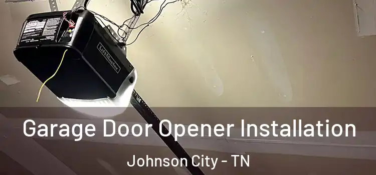  Garage Door Opener Installation Johnson City - TN