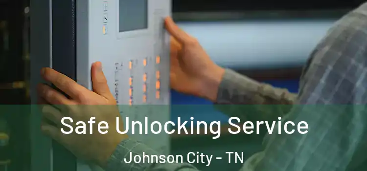Safe Unlocking Service Johnson City - TN